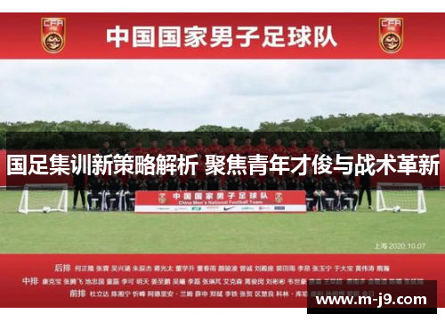 国足集训新策略解析 聚焦青年才俊与战术革新