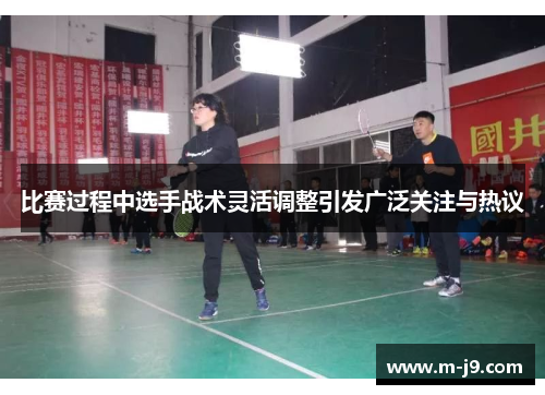 比赛过程中选手战术灵活调整引发广泛关注与热议