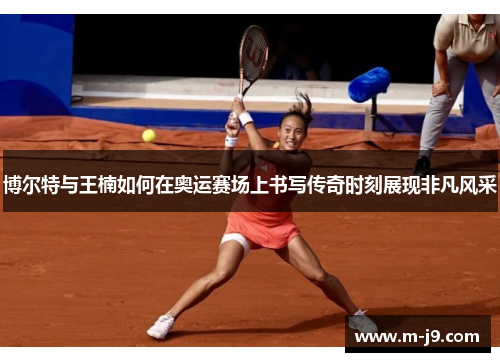 博尔特与王楠如何在奥运赛场上书写传奇时刻展现非凡风采