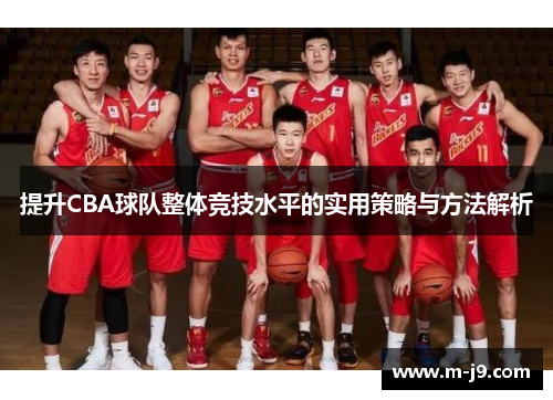 提升CBA球队整体竞技水平的实用策略与方法解析