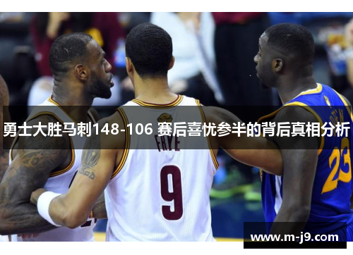 勇士大胜马刺148-106 赛后喜忧参半的背后真相分析