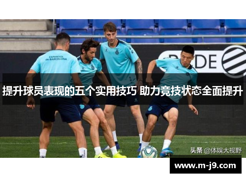 提升球员表现的五个实用技巧 助力竞技状态全面提升