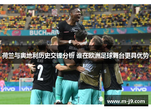荷兰与奥地利历史交锋分析 谁在欧洲足球舞台更具优势