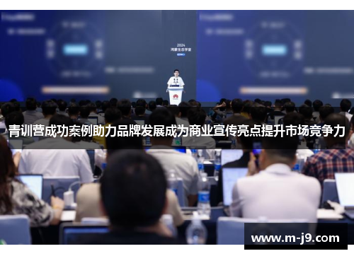 青训营成功案例助力品牌发展成为商业宣传亮点提升市场竞争力 青训营成功案例助力品牌发展成为商业宣传亮点提升市场竞争力