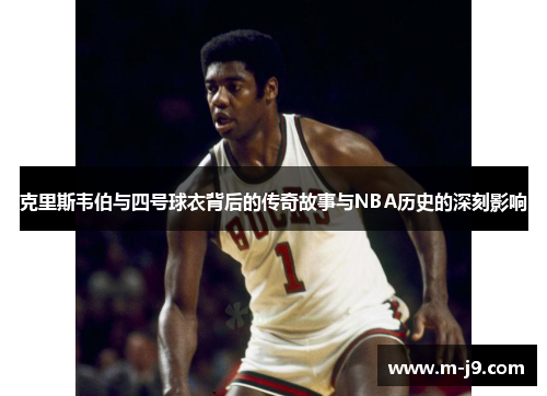 克里斯韦伯与四号球衣背后的传奇故事与NBA历史的深刻影响 克里斯韦伯与四号球衣背后的传奇故事与NBA历史的深刻影响